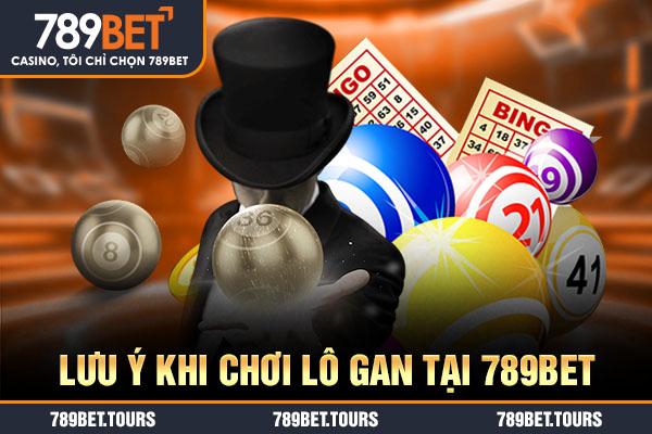 Lưu ý khi chơi lô gan tại 789bet